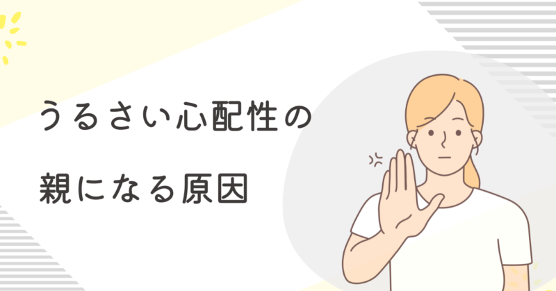 なぜ、うるさい心配性の親になるのか