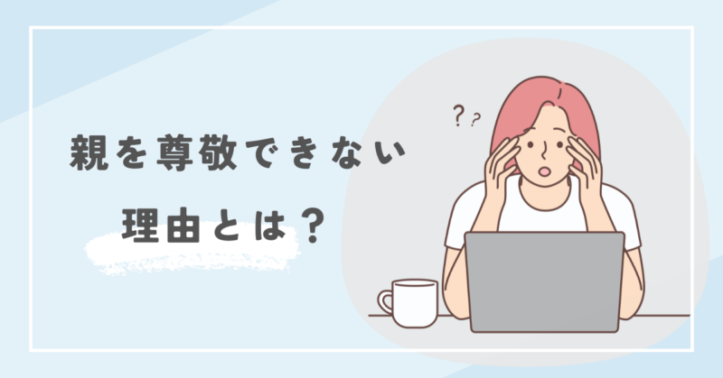 親を尊敬できない理由とは？