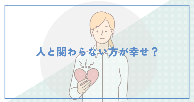 Reasons why it's happier not to interact with people 人と関わらない方が幸せな理由